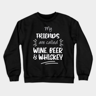 My friends are called wine beer and whiskey Crewneck Sweatshirt